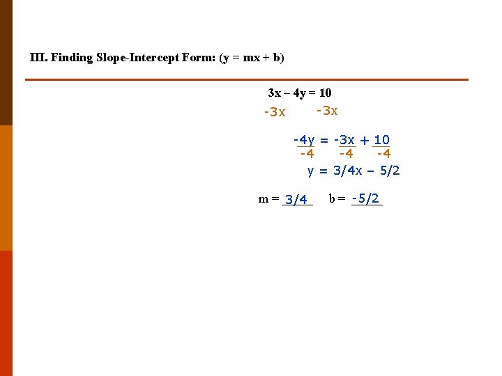 III. Finding Slope-Intercept Form: (y = mx + b) 3 x – 4 y