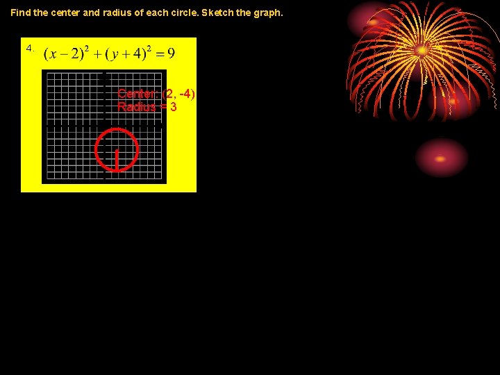 Find the center and radius of each circle. Sketch the graph. 5. 4. Center:
