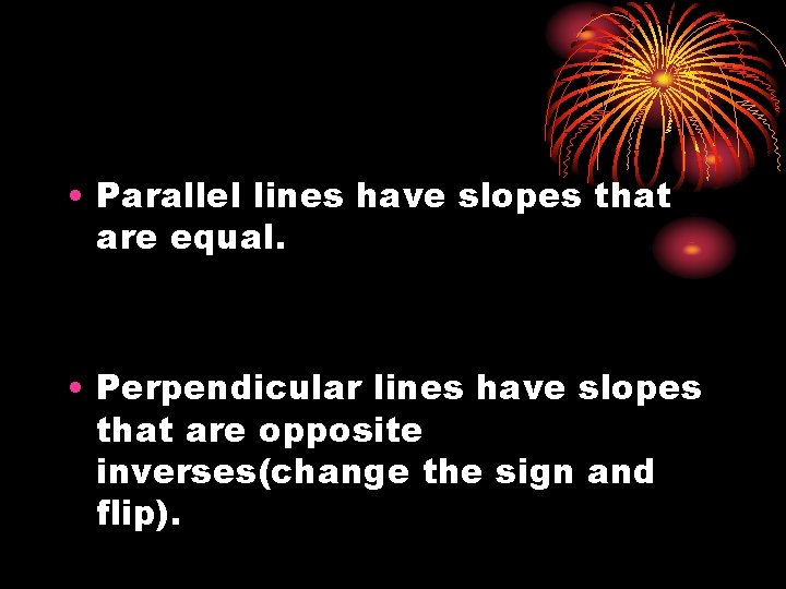  • Parallel lines have slopes that are equal. • Perpendicular lines have slopes