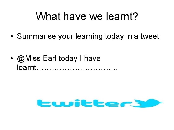 What have we learnt? • Summarise your learning today in a tweet • @Miss