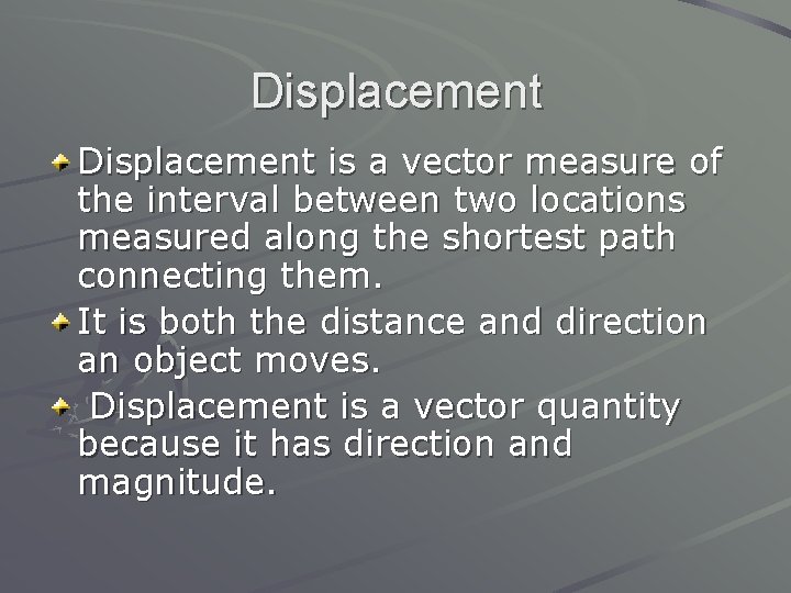 Displacement is a vector measure of the interval between two locations measured along the