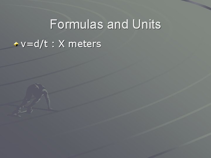 Formulas and Units v=d/t : X meters 