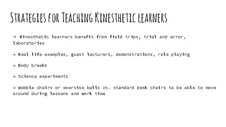 Strategies for Teaching Kinesthetic learners → Kinesthetic learners benefit from field trips, trial and