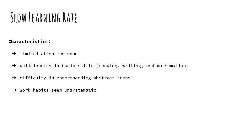 Slow Learning Rate Characteristics: ➔ limited attention span ➔ deficiencies in basic skills (reading,