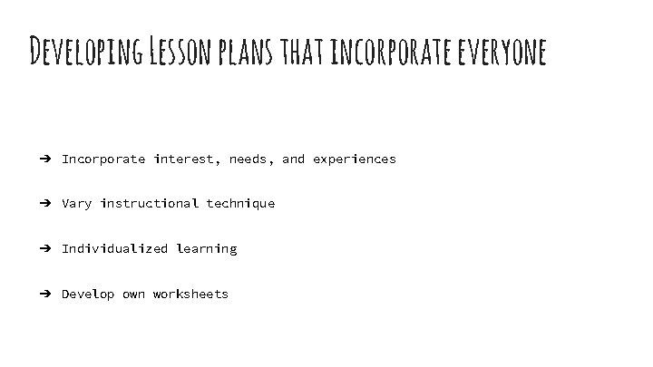 Developing Lesson plans that incorporate everyone ➔ Incorporate interest, needs, and experiences ➔ Vary