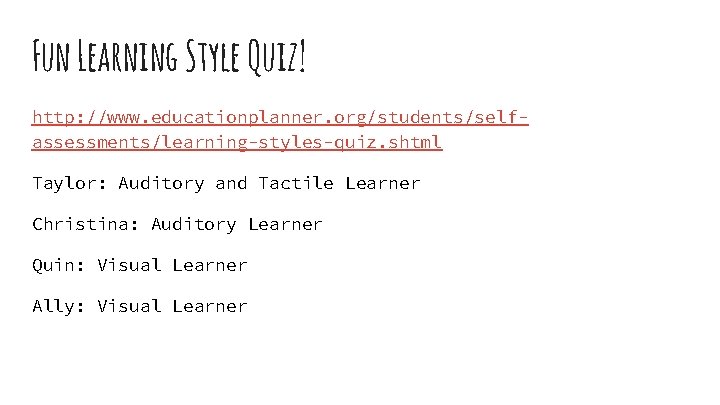 Fun Learning Style Quiz! http: //www. educationplanner. org/students/selfassessments/learning-styles-quiz. shtml Taylor: Auditory and Tactile Learner