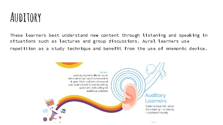 Auditory These learners best understand new content through listening and speaking in situations such