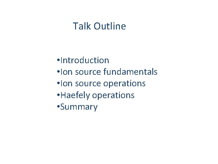 Talk Outline • Introduction • Ion source fundamentals • Ion source operations • Haefely