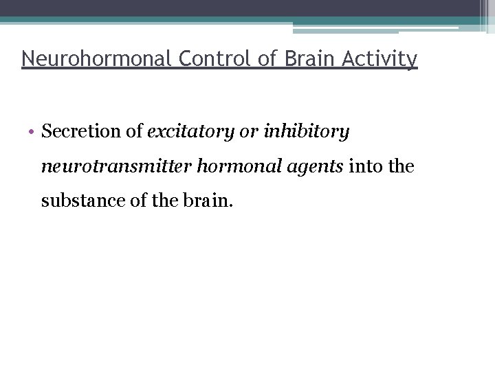 Neurohormonal Control of Brain Activity • Secretion of excitatory or inhibitory neurotransmitter hormonal agents