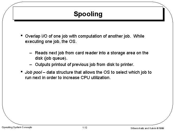 Spooling • Overlap I/O of one job with computation of another job. While executing