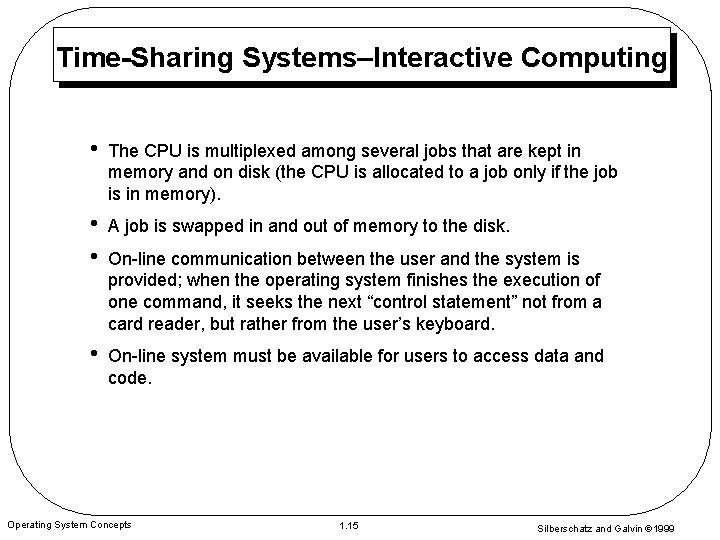 Time-Sharing Systems–Interactive Computing • The CPU is multiplexed among several jobs that are kept