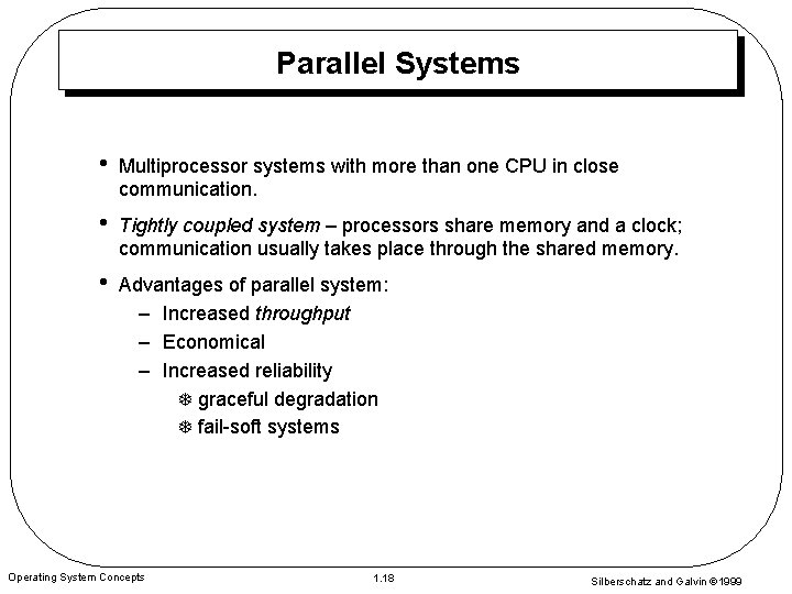 Parallel Systems • Multiprocessor systems with more than one CPU in close communication. •