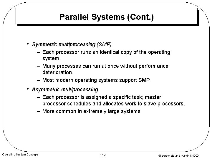 Parallel Systems (Cont. ) • Symmetric multiprocessing (SMP) – Each processor runs an identical