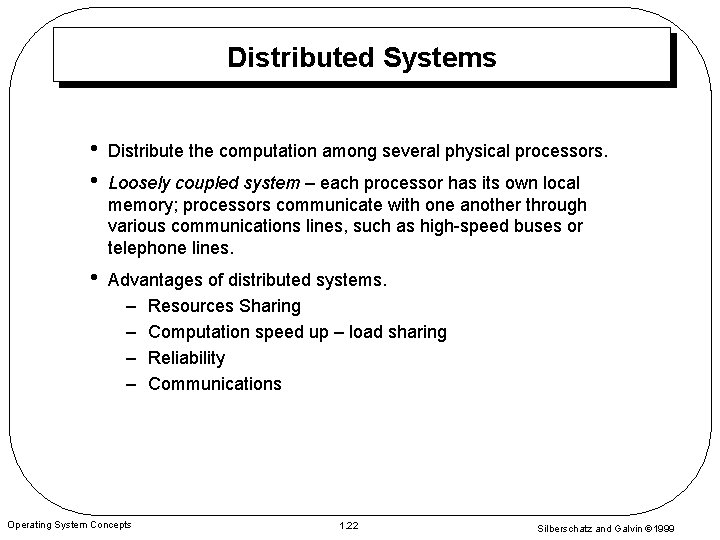 Distributed Systems • • Distribute the computation among several physical processors. • Advantages of