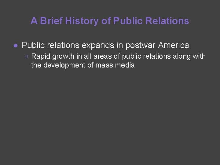 A Brief History of Public Relations ● Public relations expands in postwar America ○