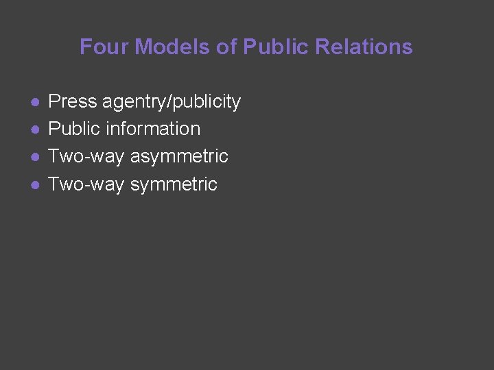 Four Models of Public Relations ● ● Press agentry/publicity Public information Two-way asymmetric Two-way