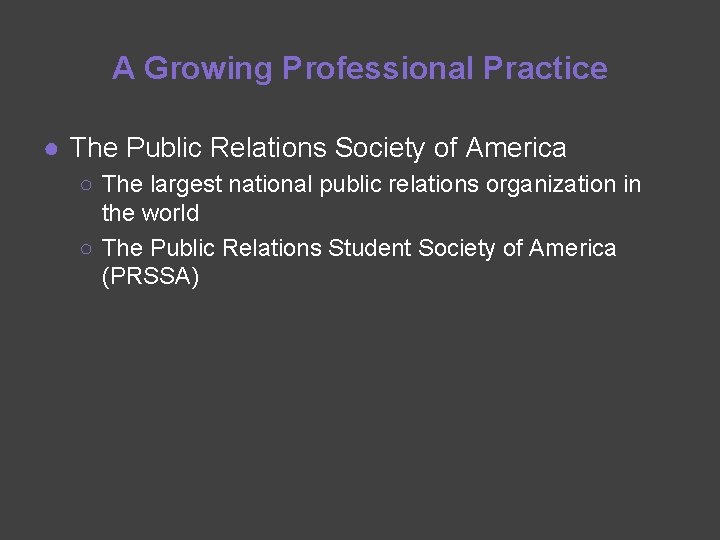 A Growing Professional Practice ● The Public Relations Society of America ○ The largest