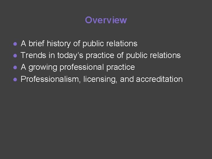 Overview ● ● A brief history of public relations Trends in today’s practice of