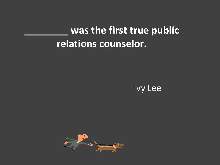 ____ was the first true public relations counselor. Ivy Lee 