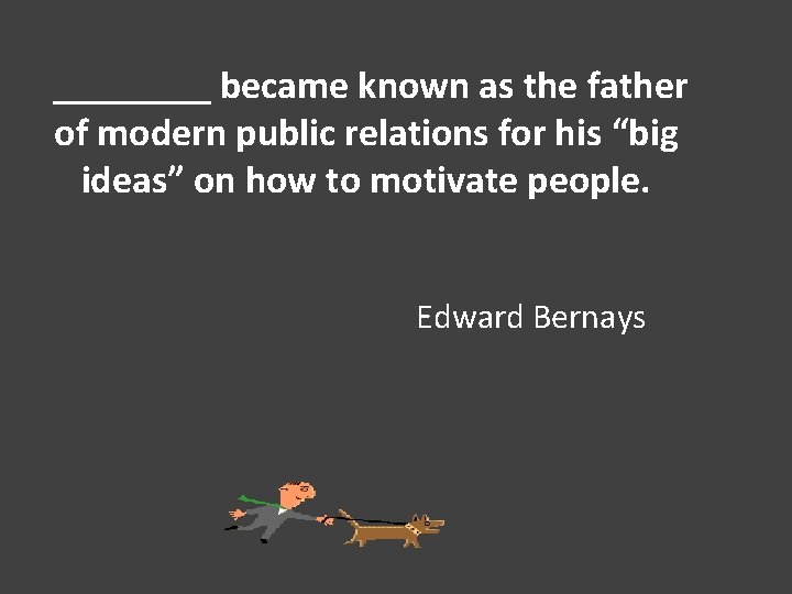 ____ became known as the father of modern public relations for his “big ideas”