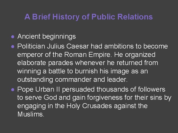 A Brief History of Public Relations ● Ancient beginnings ● Politician Julius Caesar had