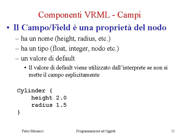 Componenti VRML - Campi • Il Campo/Field è una proprietà del nodo – ha