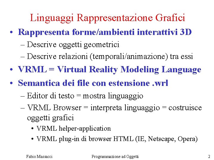 Linguaggi Rappresentazione Grafici • Rappresenta forme/ambienti interattivi 3 D – Descrive oggetti geometrici –