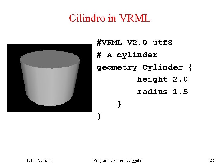 Cilindro in VRML #VRML V 2. 0 utf 8 # A cylinder geometry Cylinder