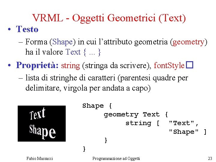 VRML - Oggetti Geometrici (Text) • Testo – Forma (Shape) in cui l’attributo geometria