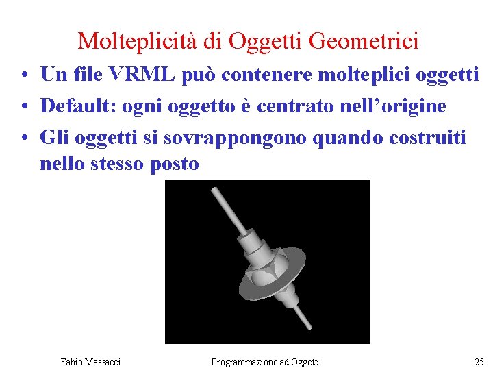 Molteplicità di Oggetti Geometrici • Un file VRML può contenere molteplici oggetti • Default: