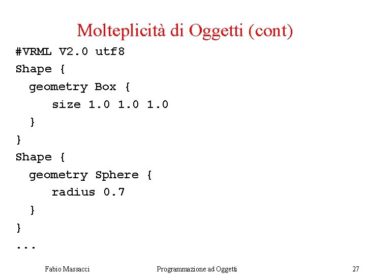 Molteplicità di Oggetti (cont) #VRML V 2. 0 utf 8 Shape { geometry Box
