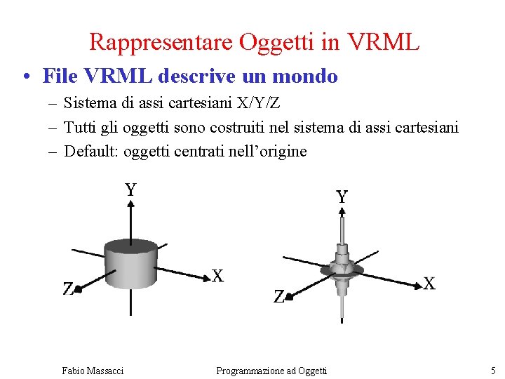 Rappresentare Oggetti in VRML • File VRML descrive un mondo – Sistema di assi