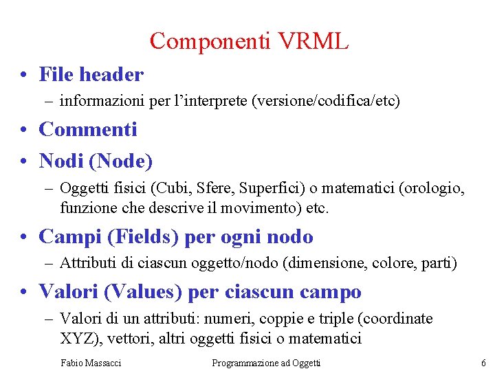 Componenti VRML • File header – informazioni per l’interprete (versione/codifica/etc) • Commenti • Nodi