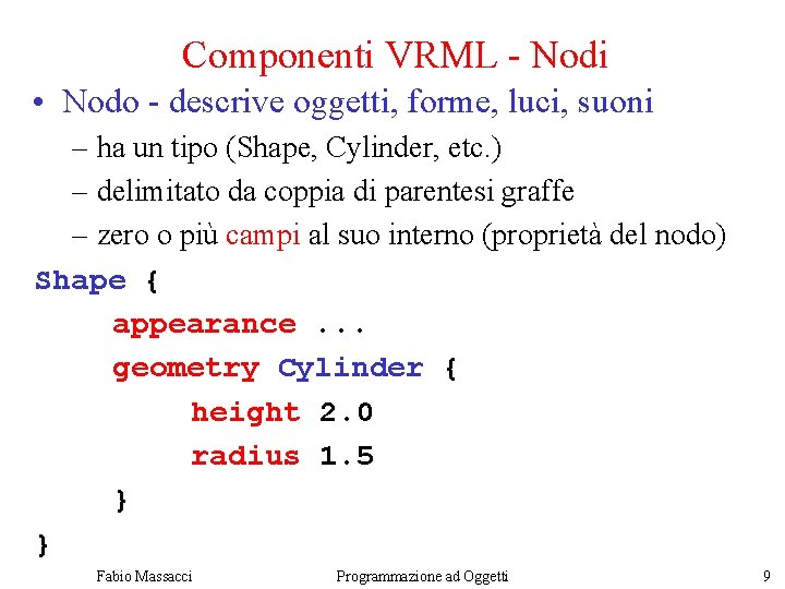 Componenti VRML - Nodi • Nodo - descrive oggetti, forme, luci, suoni – ha