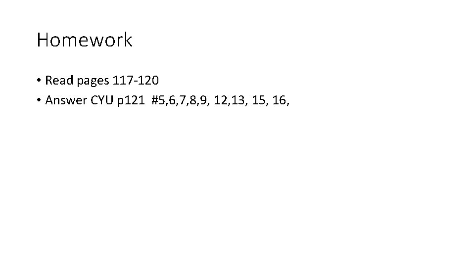 Homework • Read pages 117 -120 • Answer CYU p 121 #5, 6, 7,