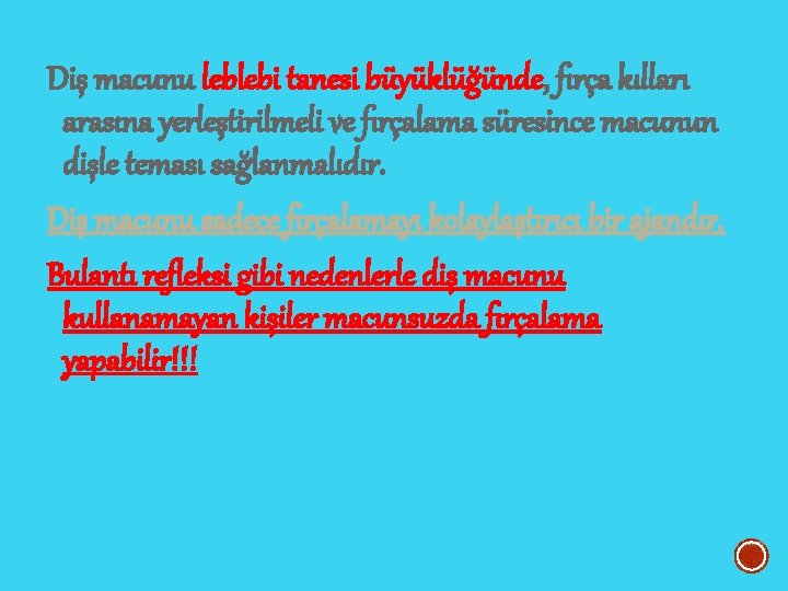 Diş macunu leblebi tanesi büyüklüğünde, fırça kılları arasına yerleştirilmeli ve fırçalama süresince macunun dişle