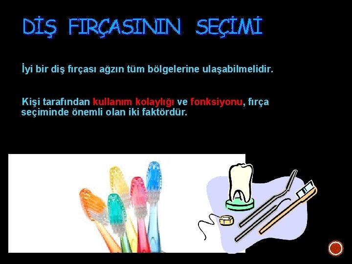 DİŞ FIRÇASININ SEÇİMİ İyi bir diş fırçası ağzın tüm bölgelerine ulaşabilmelidir. Kişi tarafından kullanım