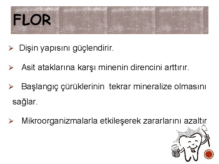 FLOR Ø Dişin yapısını güçlendirir. Ø Asit ataklarına karşı minenin direncini arttırır. Ø Başlangıç