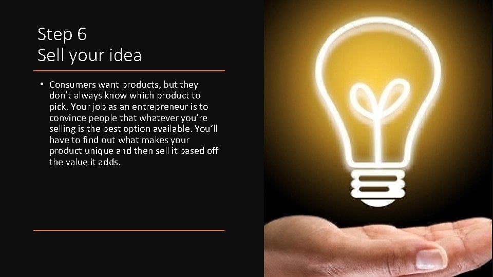 Step 6 Sell your idea • Consumers want products, but they don’t always know
