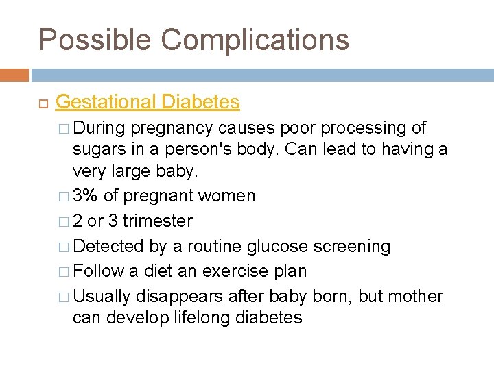 Possible Complications Gestational Diabetes � During pregnancy causes poor processing of sugars in a