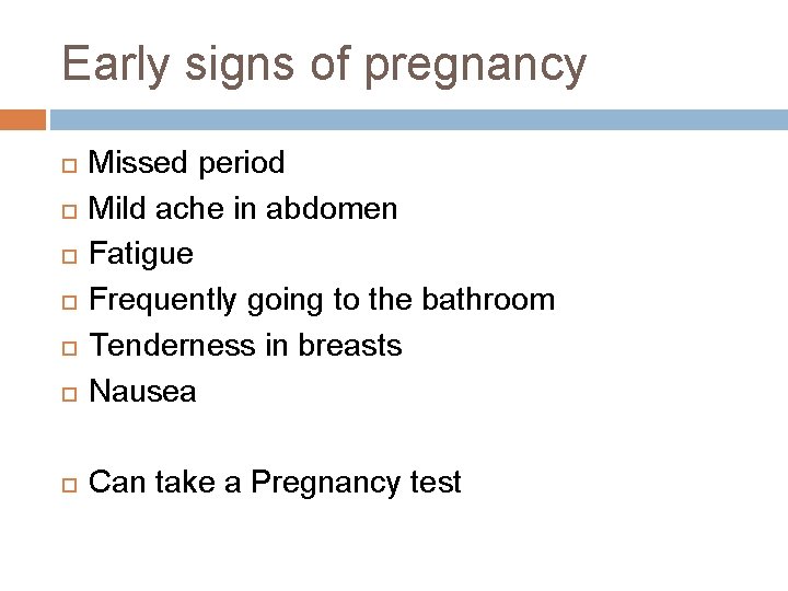 Early signs of pregnancy Missed period Mild ache in abdomen Fatigue Frequently going to