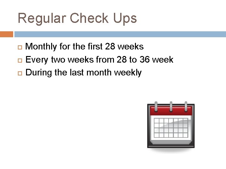 Regular Check Ups Monthly for the first 28 weeks Every two weeks from 28