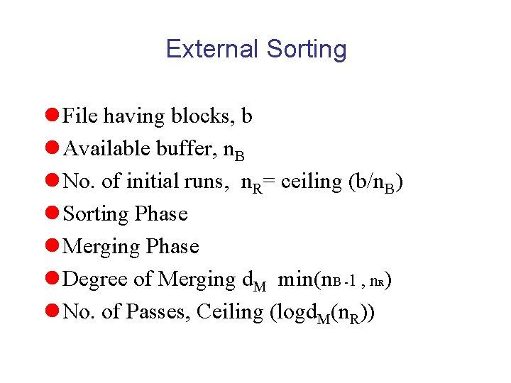 External Sorting l File having blocks, b l Available buffer, n. B l No.
