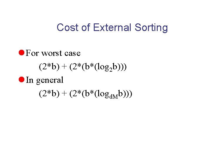 Cost of External Sorting l For worst case (2*b) + (2*(b*(log 2 b))) l