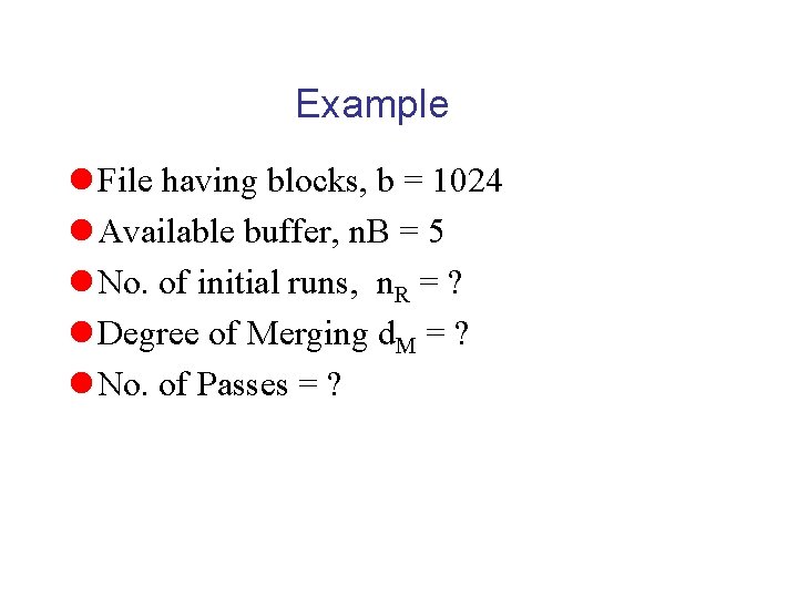 Example l File having blocks, b = 1024 l Available buffer, n. B =
