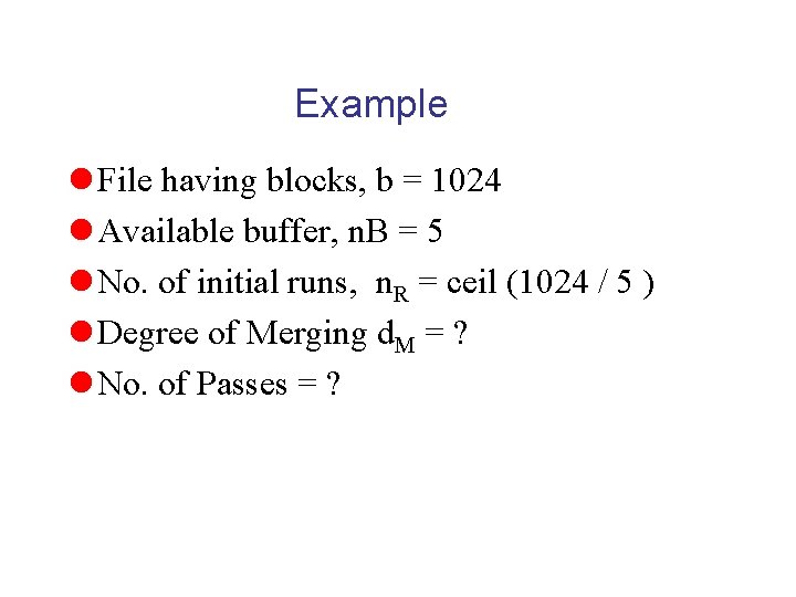 Example l File having blocks, b = 1024 l Available buffer, n. B =