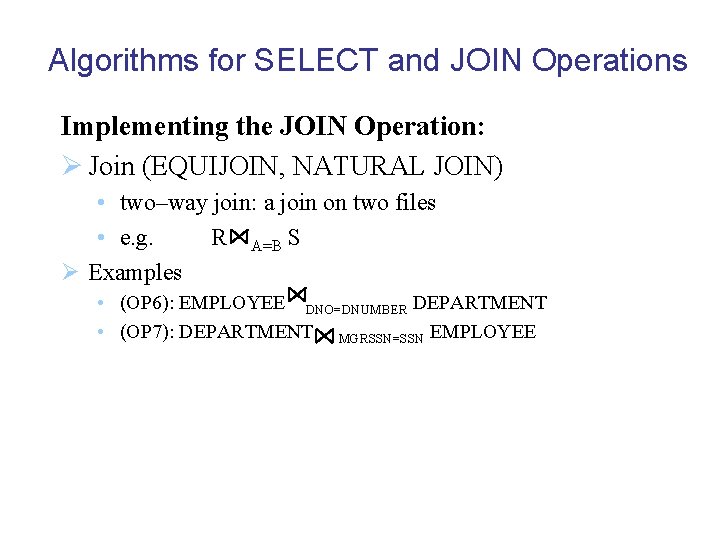 Algorithms for SELECT and JOIN Operations Implementing the JOIN Operation: Ø Join (EQUIJOIN, NATURAL