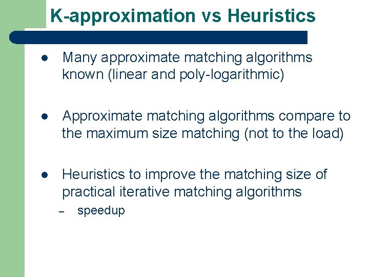 K-approximation vs Heuristics l Many approximate matching algorithms known (linear and poly-logarithmic) l Approximate K-approximation vs Heuristics l Many approximate matching algorithms known (linear and poly-logarithmic) l Approximate
