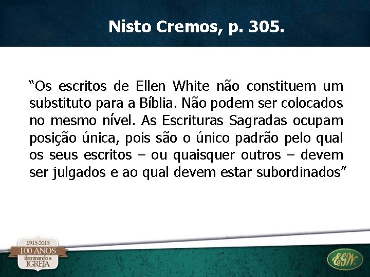 Nisto Cremos, p. 305. “Os escritos de Ellen White não constituem um substituto para