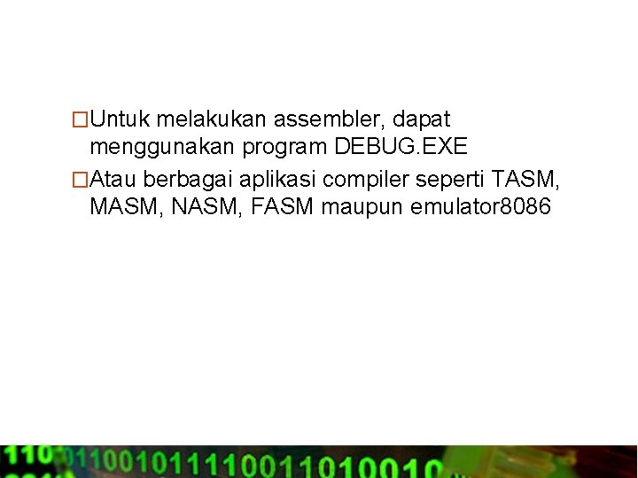 �Untuk melakukan assembler, dapat menggunakan program DEBUG. EXE �Atau berbagai aplikasi compiler seperti TASM,